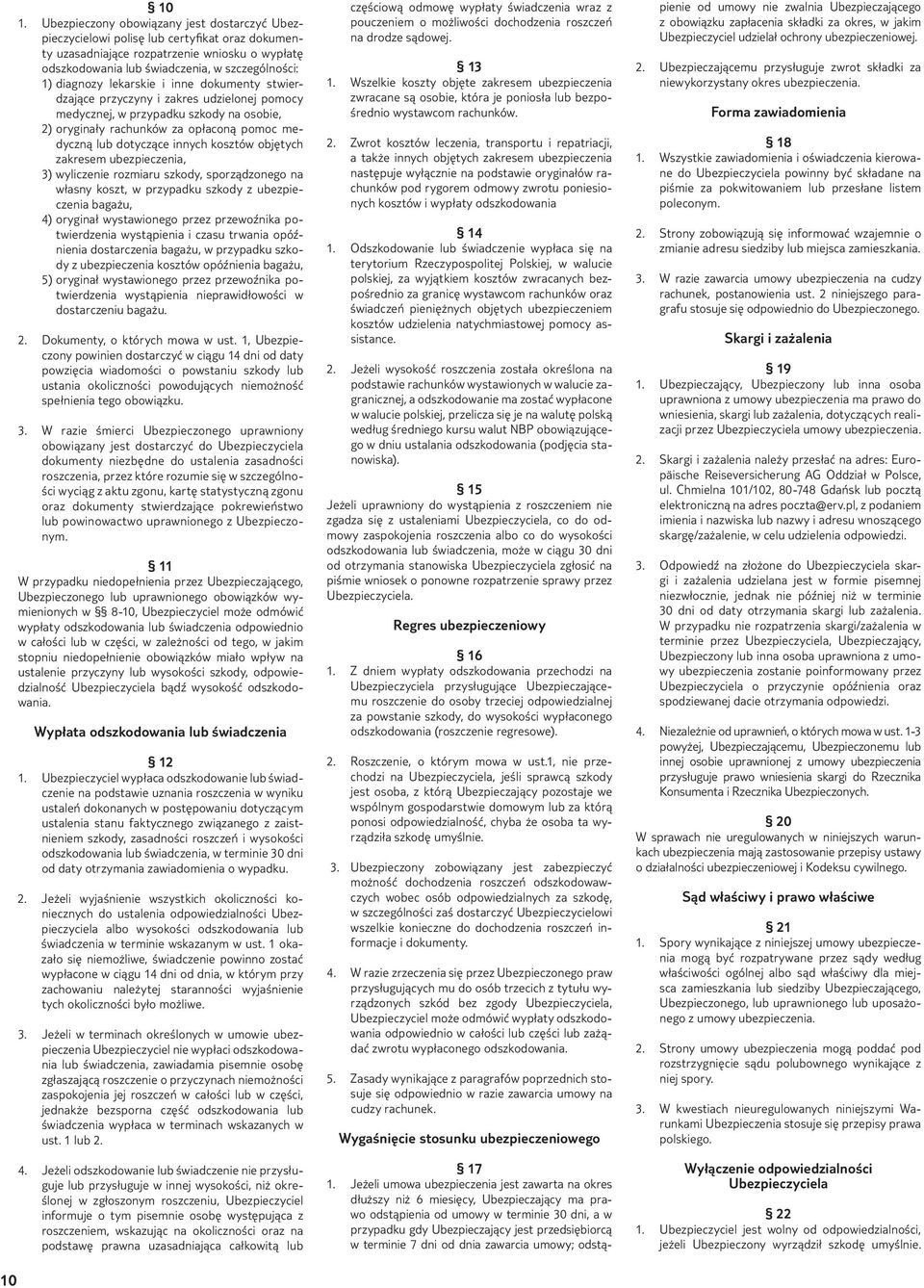 lekarskie i inne dokumenty stwierdzające przyczyny i zakres udzielonej pomocy medycznej, w przypadku szkody na osobie, 2) oryginały rachunków za opłaconą pomoc medyczną lub dotyczące innych kosztów