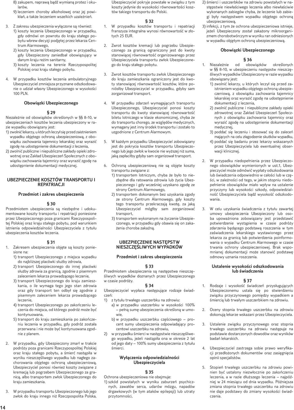 koszty leczenia Ubezpieczonego w przypadku, gdy Ubezpieczony zaniedbał obowiązujący w danym kraju reżim sanitarny, 3) koszty leczenia na terenie Rzeczypospolitej Polskiej oraz kraju stałego pobytu. 4.