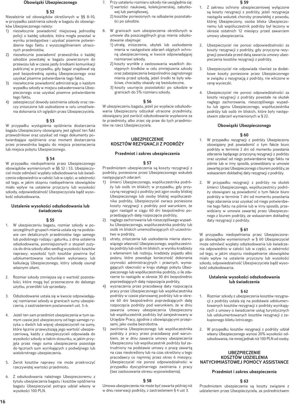 przewoźnika o każdej szkodzie powstałej w bagażu powierzonym do przewozu lub w czasie jazdy środkami komunikacji publicznej w przypadku, gdy bagaż znajdował się pod bezpośrednią opieką Ubezpieczonego