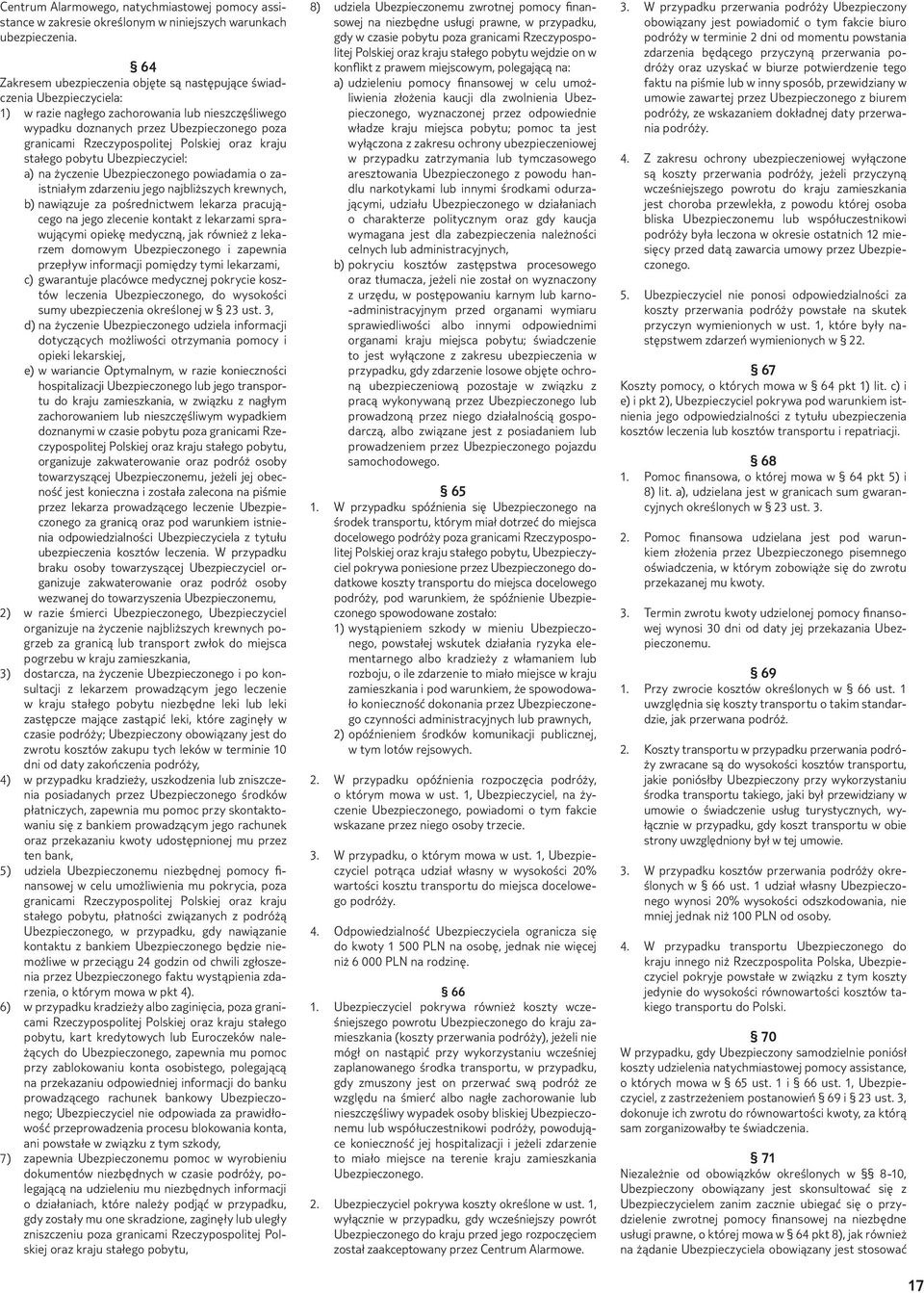 Polskiej oraz kraju stałego pobytu Ubezpieczyciel: a) na życzenie Ubezpieczonego powiadamia o zaistniałym zdarzeniu jego najbliższych krewnych, b) nawiązuje za pośrednictwem lekarza pracującego na