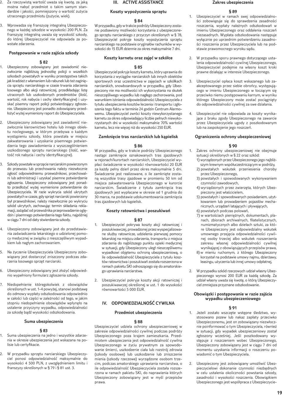 Za franszyzę integralną uważa się wysokość szkody, do której Ubezpieczyciel nie odpowiada za powstałe zdarzenia. Postępowanie w razie zajścia szkody 82 1.