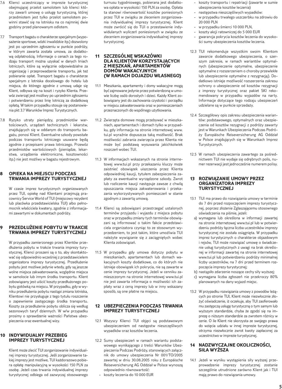 ) dozwolony jest po uprzednim zgłoszeniu w punkcie podróży, w którym zawarta została umowa, za dodatkową odpłatnością.