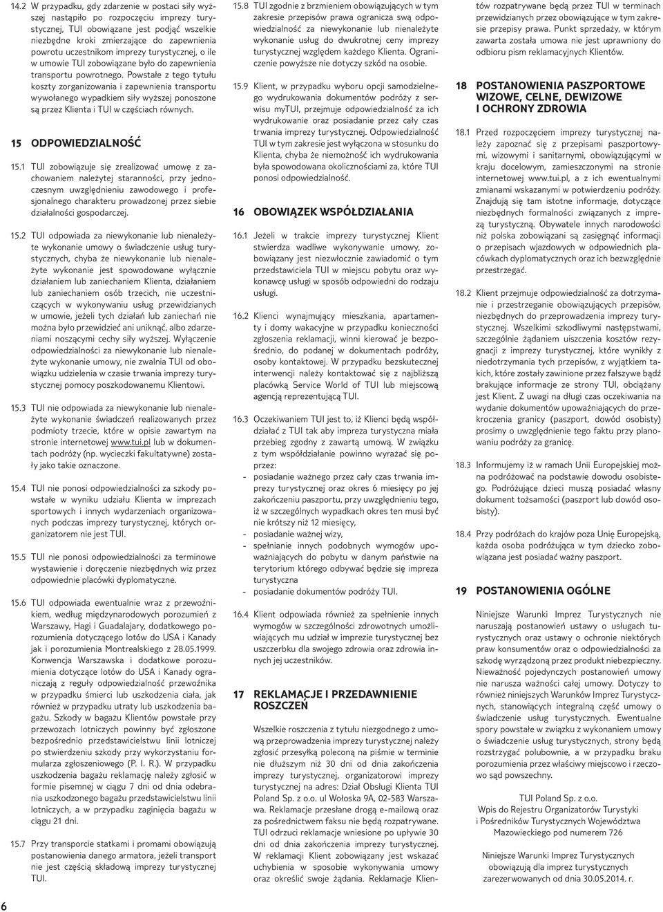 Powstałe z tego tytułu koszty zorganizowania i zapewnienia transportu wywołanego wypadkiem siły wyższej ponoszone są przez Klienta i TUI w częściach równych. 15 ODPOWIEDZIALNOŚĆ 15.