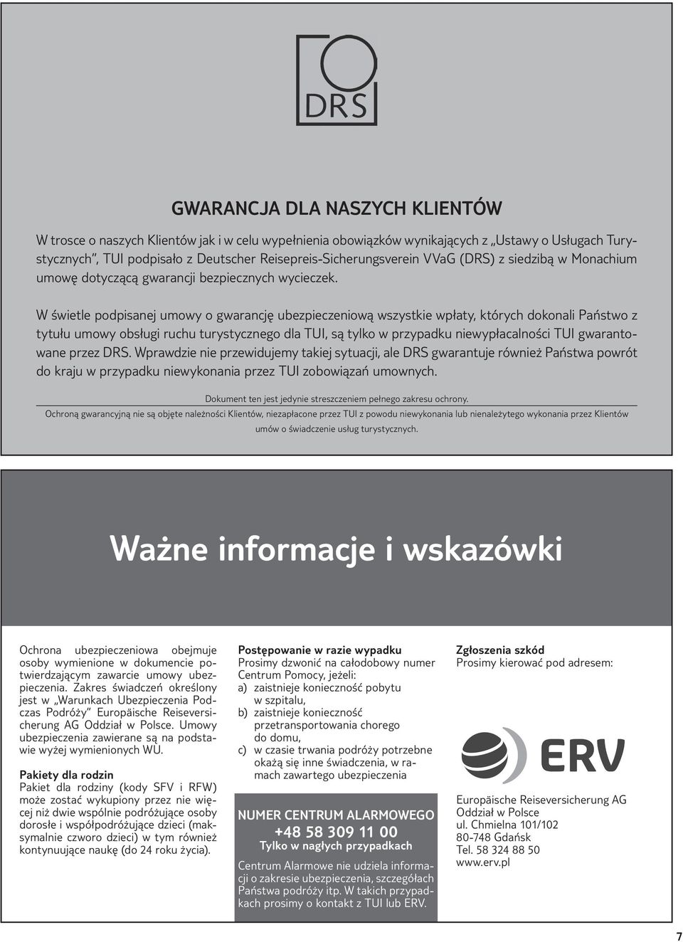 W świetle podpisanej umowy o gwarancję ubezpieczeniową wszystkie wpłaty, których dokonali Państwo z tytułu umowy obsługi ruchu turystycznego dla TUI, są tylko w przypadku niewypłacalności TUI