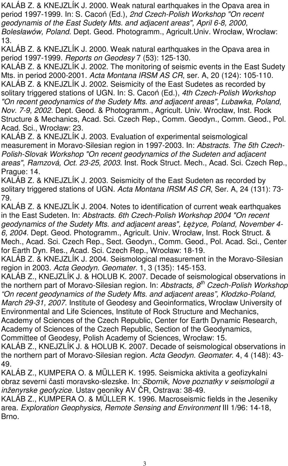 Reports on Geodesy 7 (53): 125-130. KALÁB Z. & KNEJZLÍK J. 2002. The monitoring of seismic events in the East Sudety Mts. in period 2000-2001. Acta Montana IRSM AS CR, ser. A, 20 (124): 105-110.