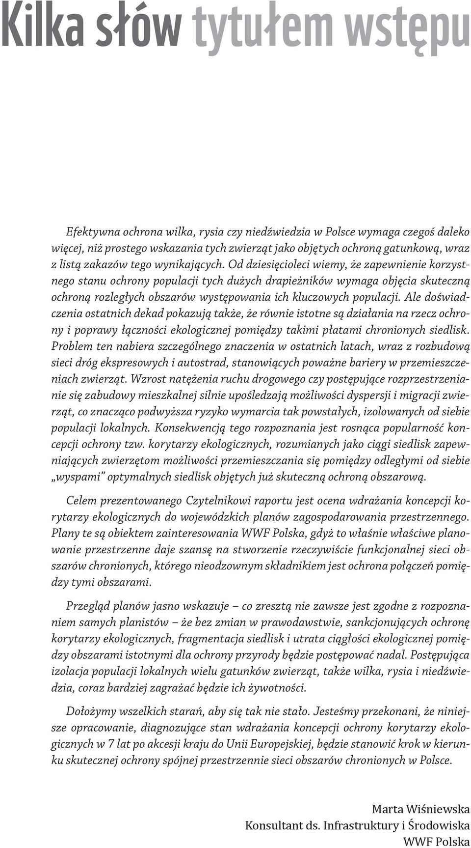 Od dziesięcioleci wiemy, że zapewnienie korzystnego stanu ochrony populacji tych dużych drapieżników wymaga objęcia skuteczną ochroną rozległych obszarów występowania ich kluczowych populacji.