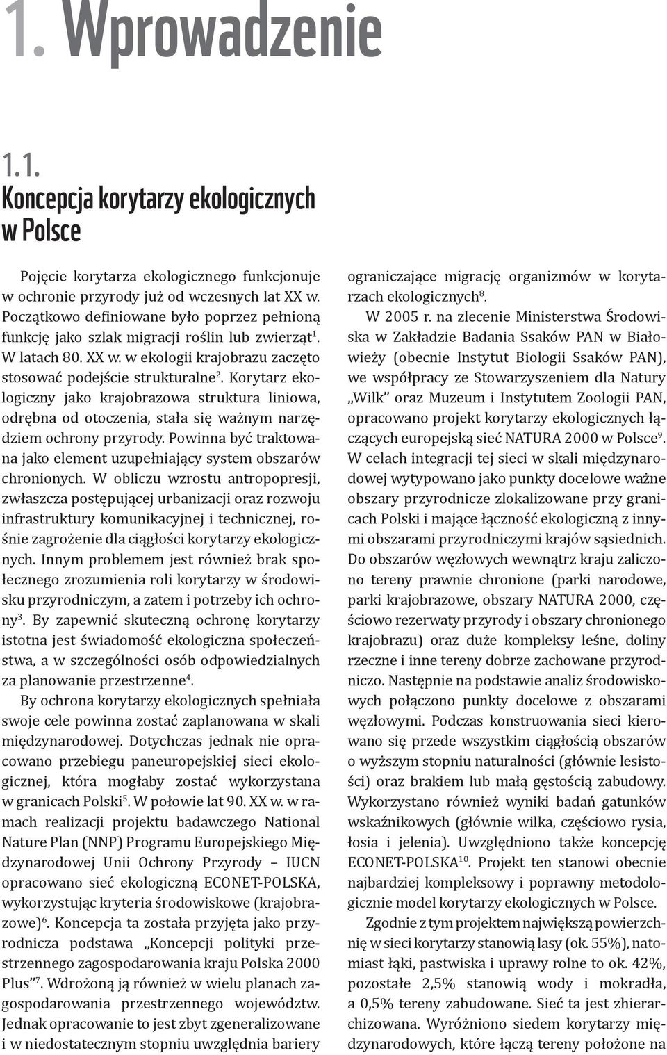 Korytarz ekologiczny jako krajobrazowa struktura liniowa, odrębna od otoczenia, stała się ważnym narzędziem ochrony przyrody.