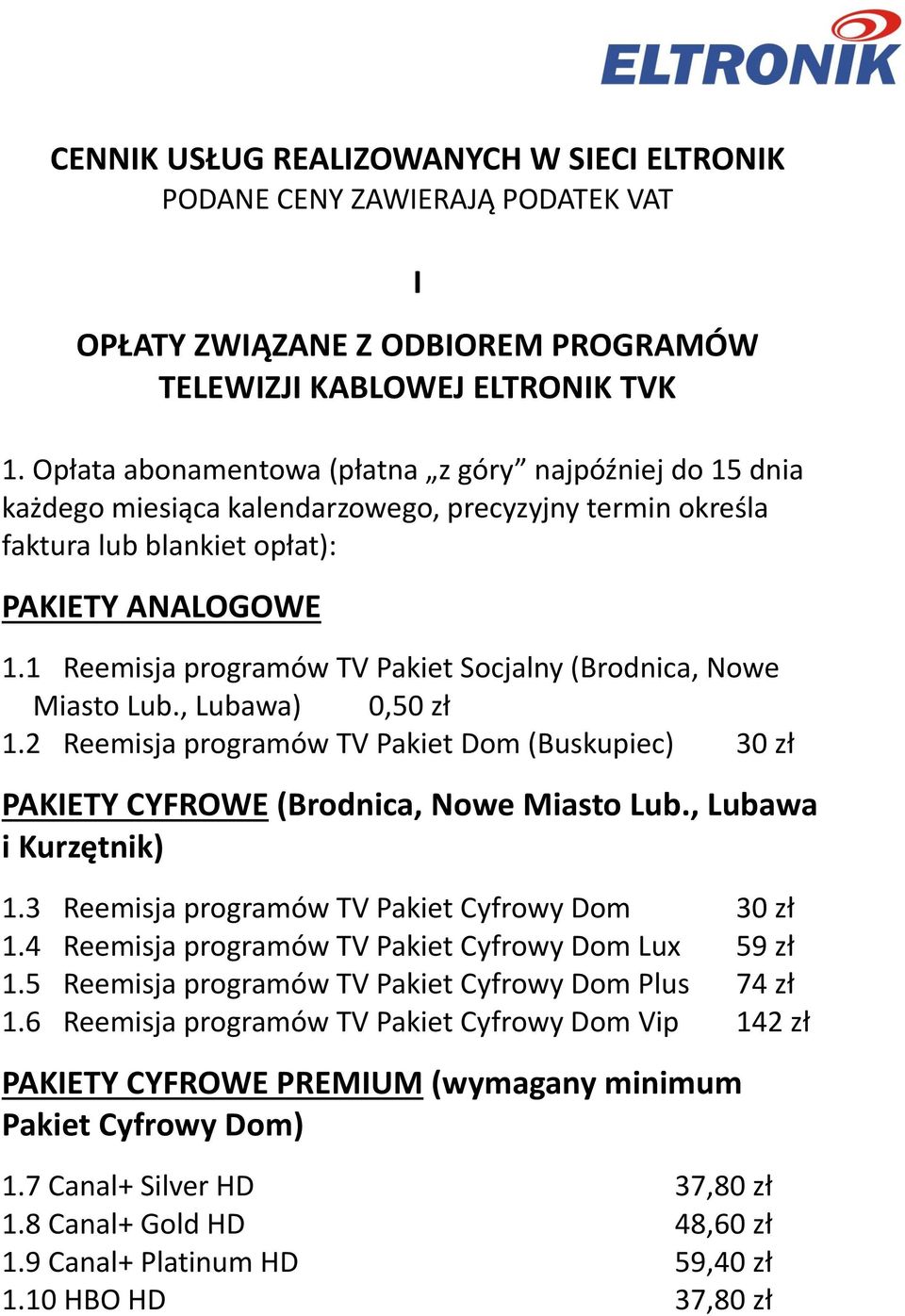 1 Reemisja programów TV Pakiet Socjalny (Brodnica, Nowe Miasto Lub., Lubawa) 0,50 zł 1.2 Reemisja programów TV Pakiet Dom (Buskupiec) 30 zł PAKIETY CYFROWE (Brodnica, Nowe Miasto Lub.