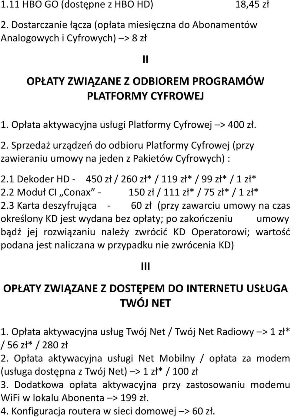 1 Dekoder HD - 450 zł / 260 zł* / 119 zł* / 99 zł* / 1 zł* 2.2 Moduł CI Conax - 150 zł / 111 zł* / 75 zł* / 1 zł* 2.