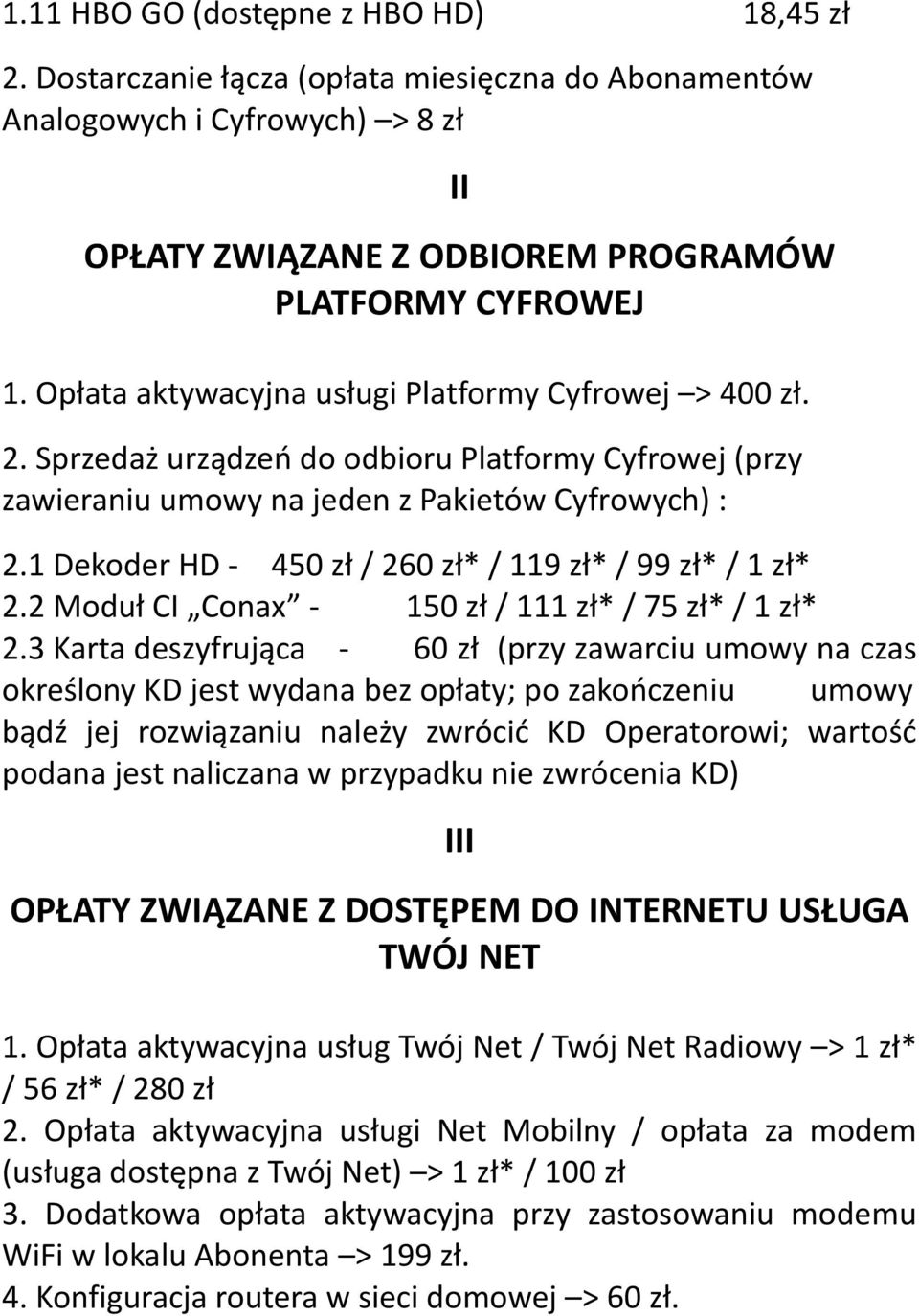 1 Dekoder HD - 450 zł / 260 zł* / 119 zł* / 99 zł* / 1 zł* 2.2 Moduł CI Conax - 150 zł / 111 zł* / 75 zł* / 1 zł* 2.