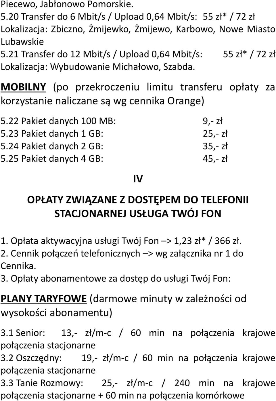 MOBILNY (po przekroczeniu limitu transferu opłaty za korzystanie naliczane są wg cennika Orange) 5.22 Pakiet danych 100 MB: 9,- zł 5.23 Pakiet danych 1 GB: 25,- zł 5.24 Pakiet danych 2 GB: 35,- zł 5.