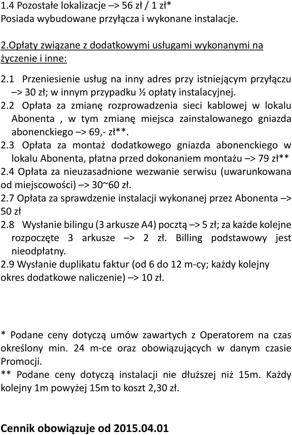 2 Opłata za zmianę rozprowadzenia sieci kablowej w lokalu Abonenta, w tym zmianę miejsca zainstalowanego gniazda abonenckiego > 69,- zł**. 2.