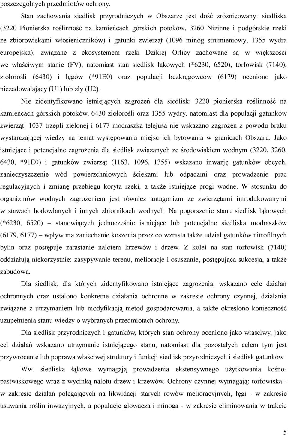 włosieniczników) i gatunki zwierząt (1096 minóg strumieniowy, 1355 wydra europejska), związane z ekosystemem rzeki Dzikiej Orlicy zachowane są w większości we właściwym stanie (FV), natomiast stan