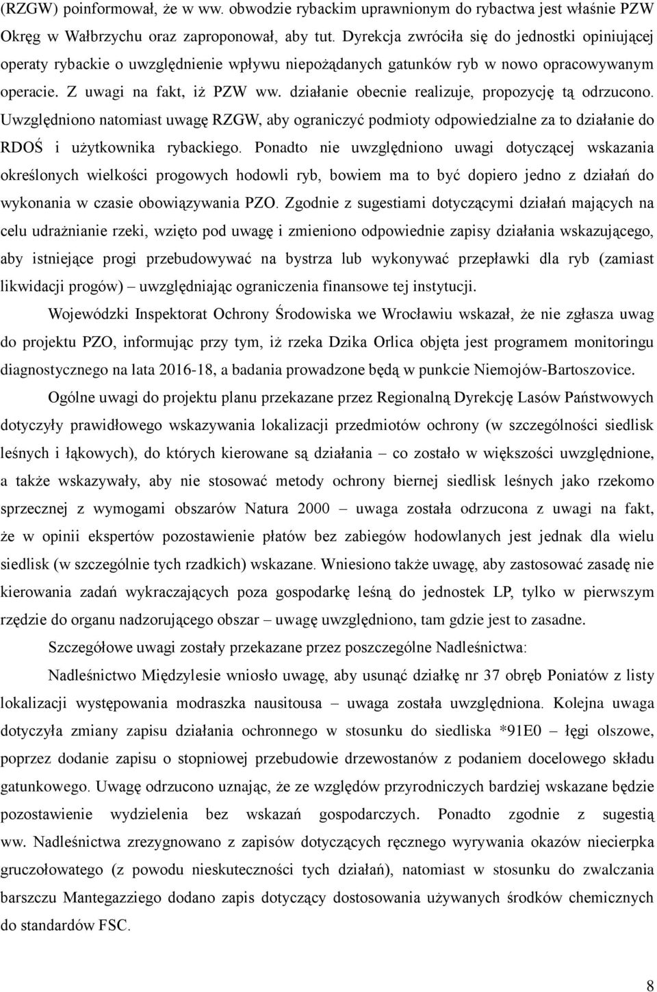 działanie obecnie realizuje, propozycję tą odrzucono. Uwzględniono natomiast uwagę RZGW, aby ograniczyć podmioty odpowiedzialne za to działanie do RDOŚ i użytkownika rybackiego.