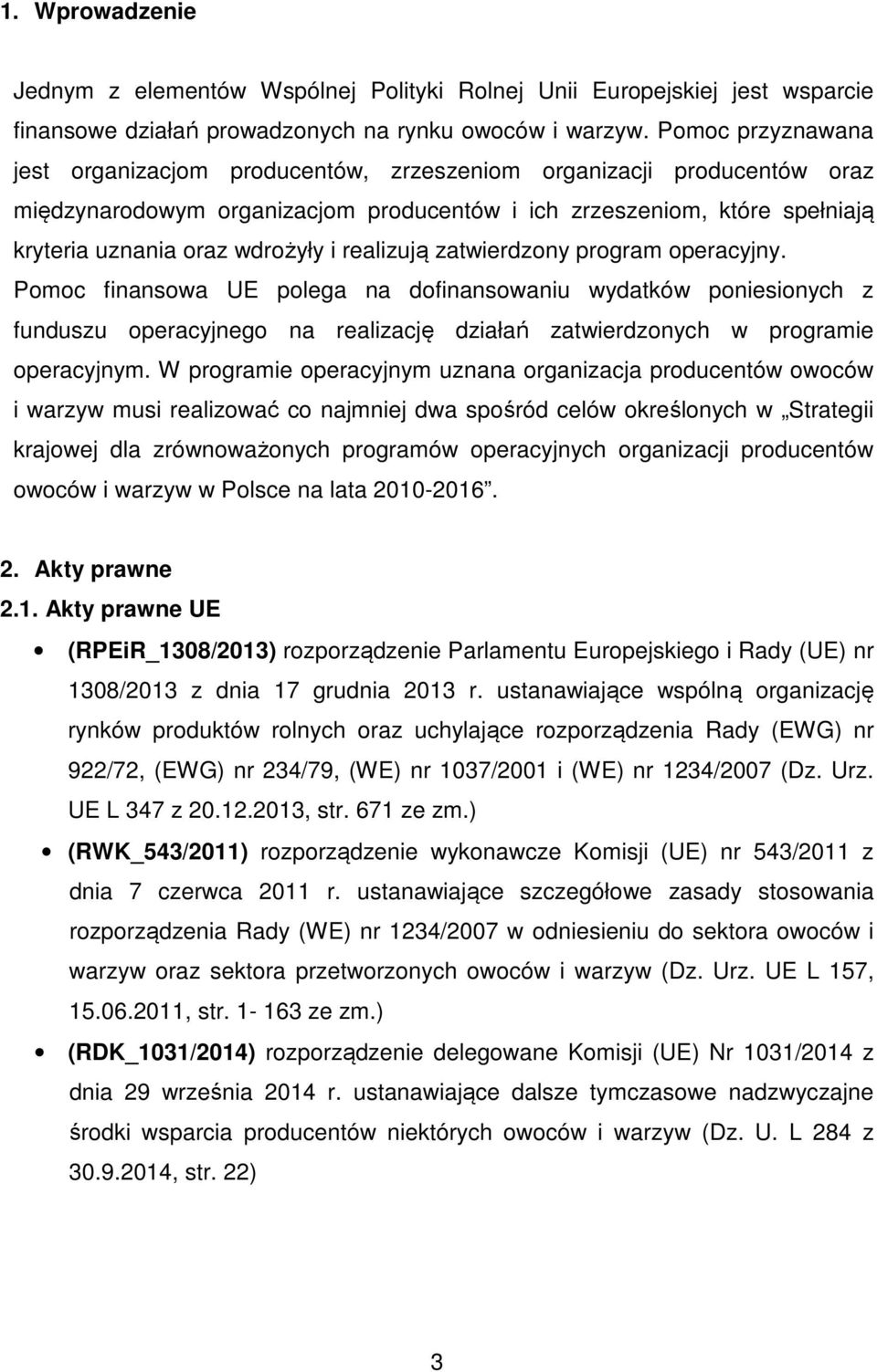 realizują zatwierdzony program operacyjny. Pomoc finansowa UE polega na dofinansowaniu wydatków poniesionych z funduszu operacyjnego na realizację działań zatwierdzonych w programie operacyjnym.