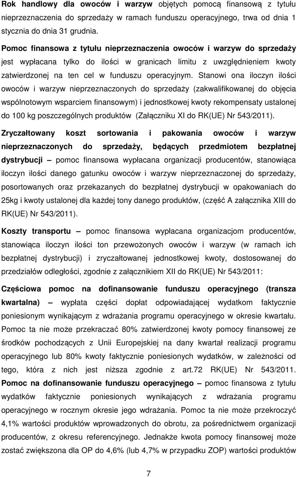 Stanowi ona iloczyn ilości owoców i warzyw nieprzeznaczonych do sprzedaży (zakwalifikowanej do objęcia wspólnotowym wsparciem finansowym) i jednostkowej kwoty rekompensaty ustalonej do 100 kg