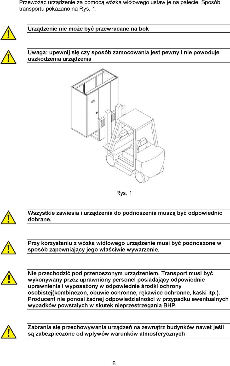 1 Wszystkie zawiesia i urządzenia do podnoszenia muszą być odpowiednio dobrane. Przy korzystaniu z wózka widłowego urządzenie musi być podnoszone w sposób zapewniający jego właściwie wywarzenie.