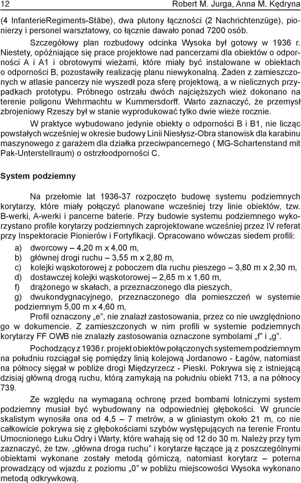 Niestety, opóźniające się prace projektowe nad pancerzami dla obiektów o odporności A i A1 i obrotowymi wieżami, które miały być instalowane w obiektach o odporności B, pozostawiły realizację planu