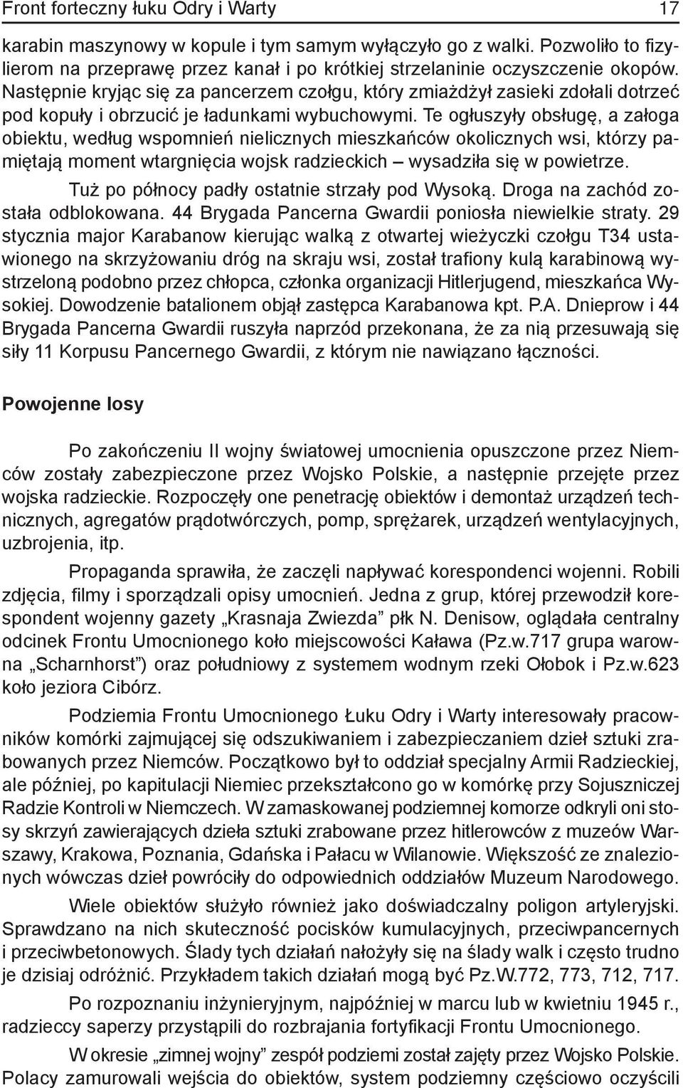 Te ogłuszyły obsługę, a załoga obiektu, według wspomnień nielicznych mieszkańców okolicznych wsi, którzy pamiętają moment wtargnięcia wojsk radzieckich wysadziła się w powietrze.