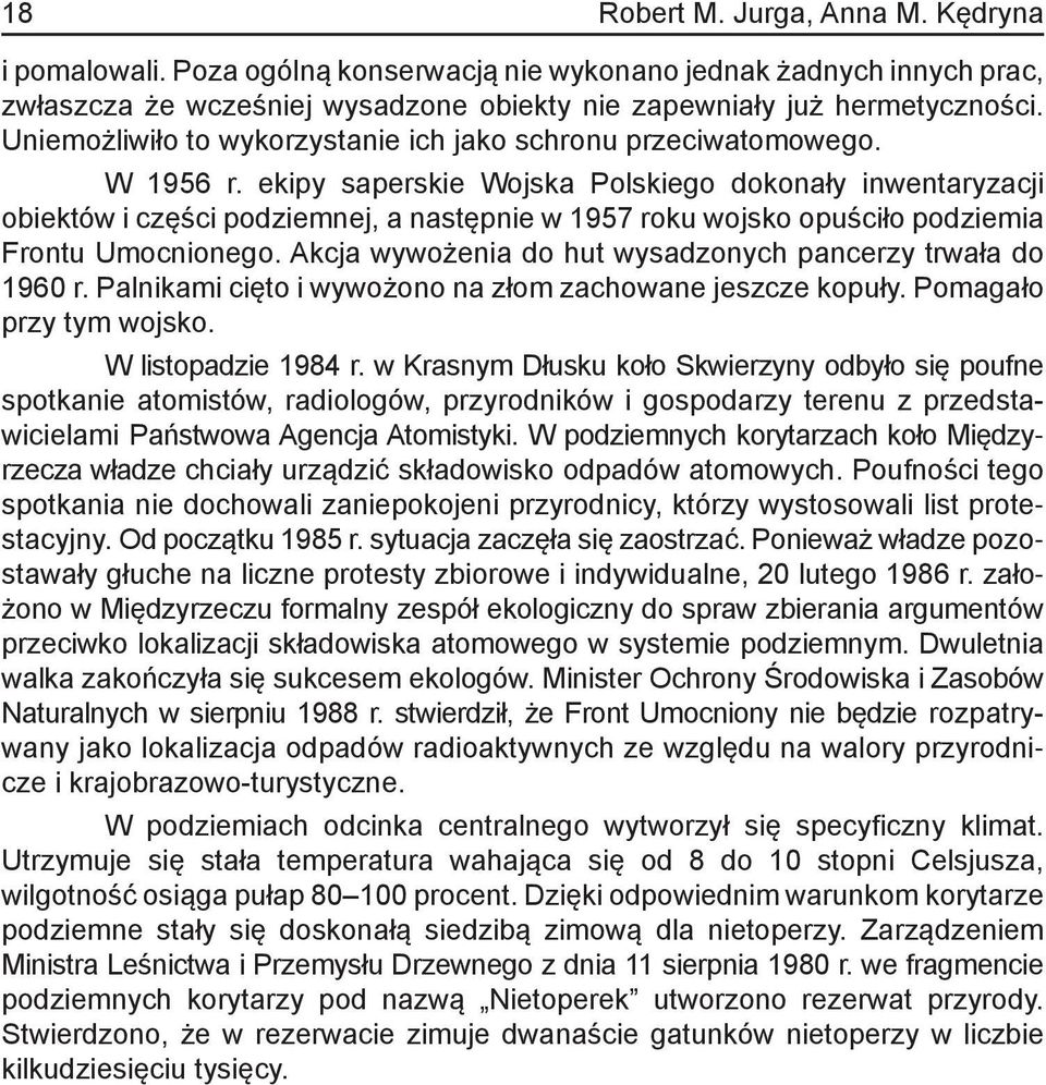 ekipy saperskie Wojska Polskiego dokonały inwentaryzacji obiektów i części podziemnej, a następnie w 1957 roku wojsko opuściło podziemia Frontu Umocnionego.