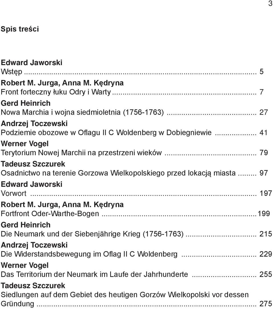 .. 79 Tadeusz Szczurek Osadnictwo na terenie Gorzowa Wielkopolskiego przed lokacją miasta... 97 Edward Jaworski Vorwort... 197 Robert M. Jurga, Anna M. Kędryna Fortfront Oder-Warthe-Bogen.