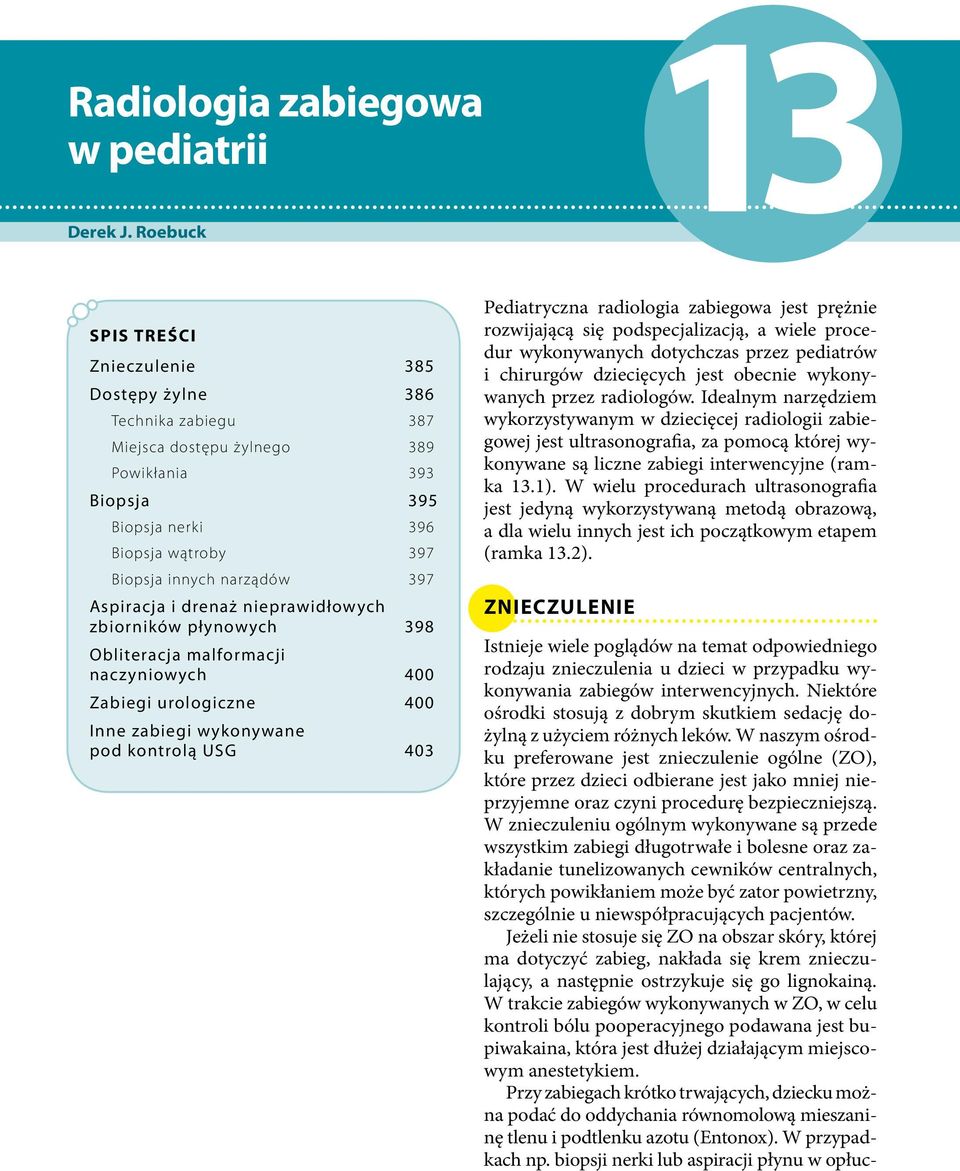 Aspiracja i drenaż nieprawidłowych zbiorników płynowych 398 Obliteracja malformacji naczyniowych 400 Zabiegi urologiczne 400 Inne zabiegi wykonywane pod kontrolą USG 403 Pediatryczna radiologia