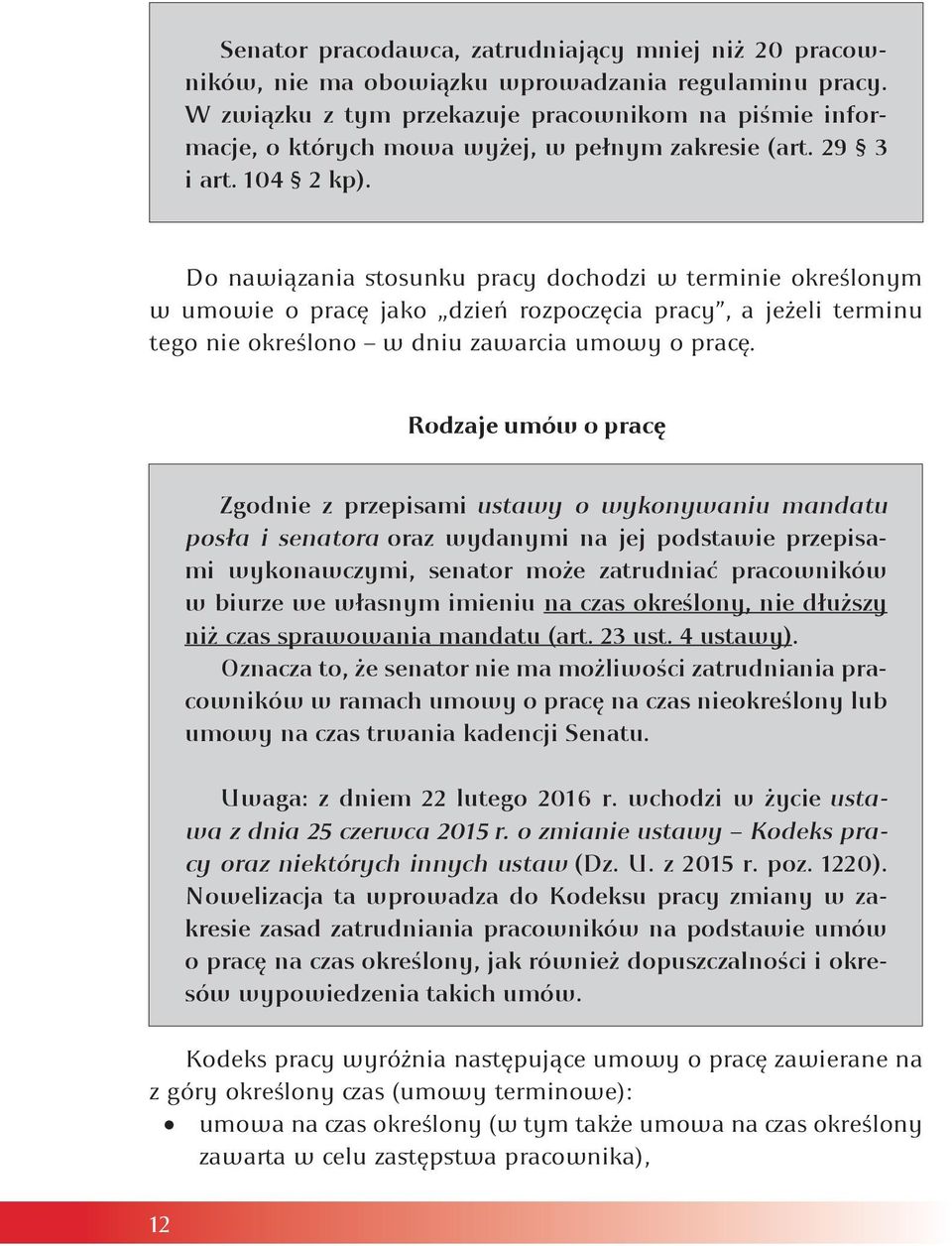Do nawiązania stosunku pracy dochodzi w terminie określonym w umowie o pracę jako dzień rozpoczęcia pracy, a jeżeli terminu tego nie określono w dniu zawarcia umowy o pracę.