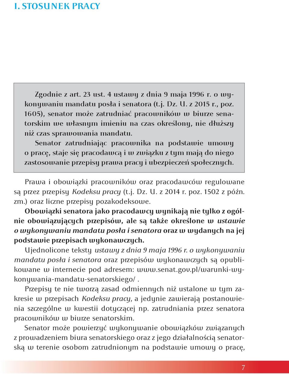 Senator zatrudniając pracownika na podstawie umowy o pracę, staje się pracodawcą i w związku z tym mają do niego zastosowanie przepisy prawa pracy i ubezpieczeń społecznych.