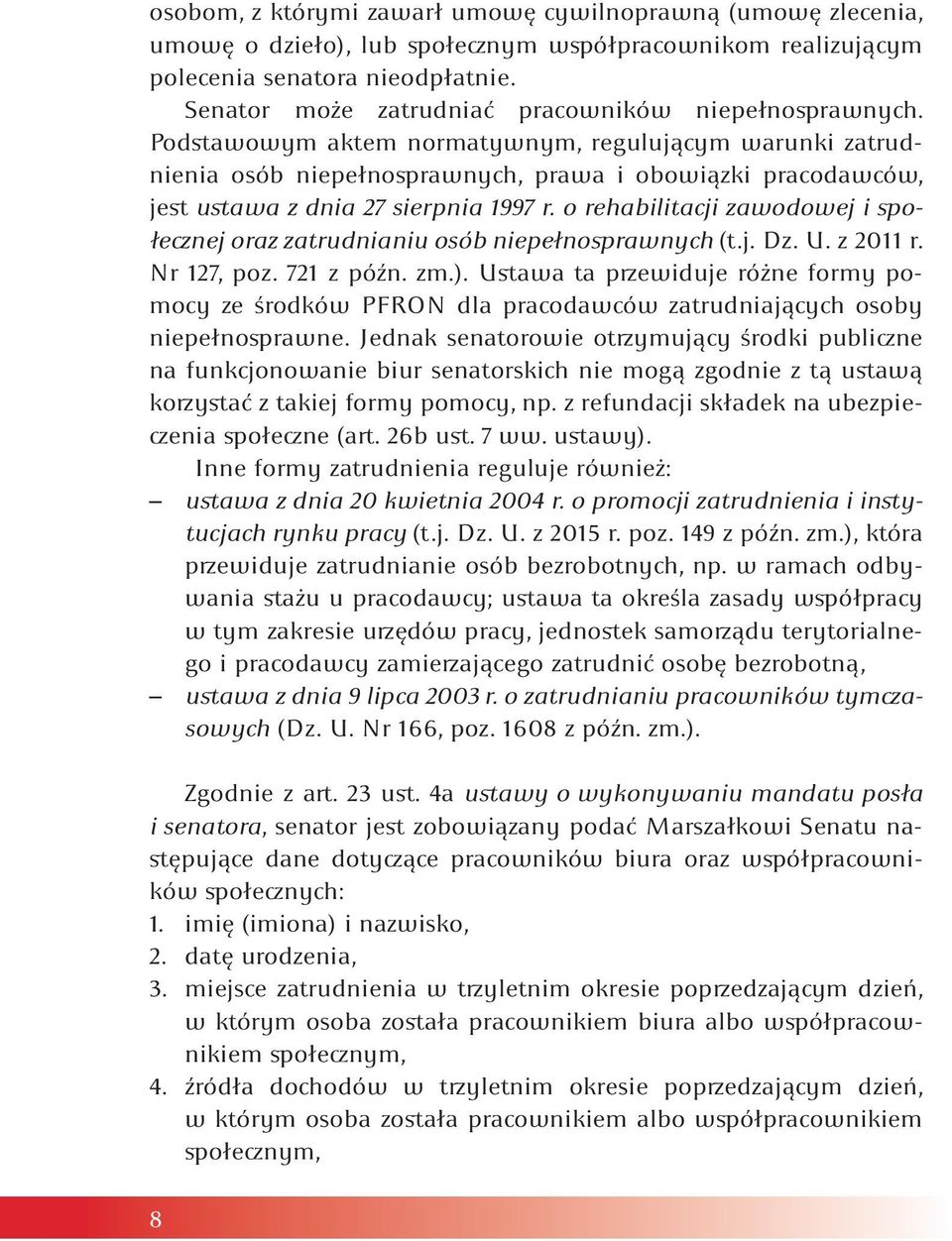 Podstawowym aktem normatywnym, regulującym warunki zatrudnienia osób niepełnosprawnych, prawa i obowiązki pracodawców, jest ustawa z dnia 27 sierpnia 1997 r.
