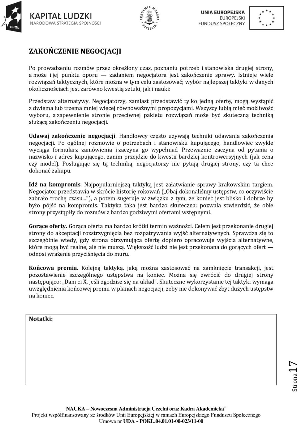 Negocjatorzy, zamiast przedstawić tylko jedną ofertę, mogą wystąpić z dwiema lub trzema mniej więcej równoważnymi propozycjami.