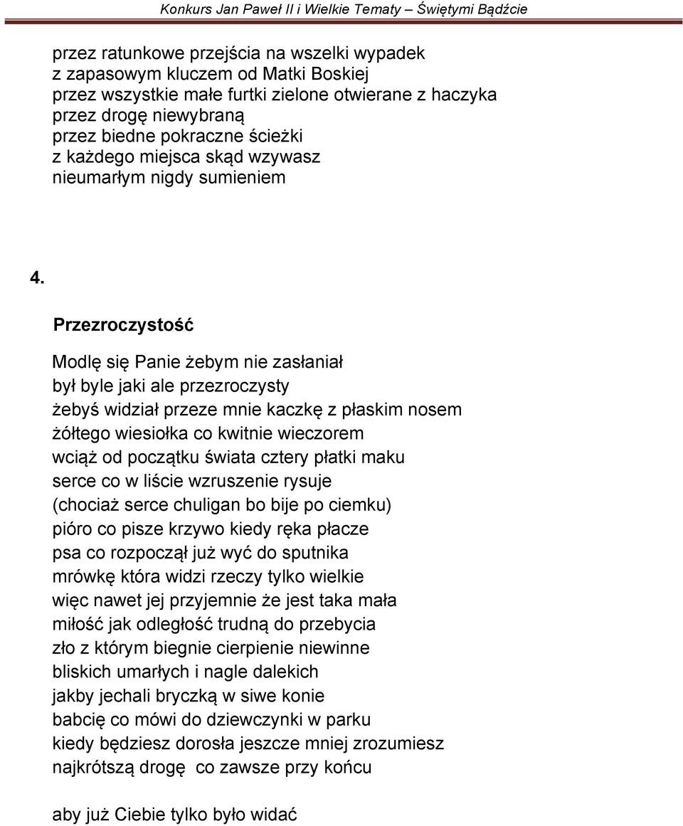 Przezroczystość Modlę się Panie żebym nie zasłaniał był byle jaki ale przezroczysty żebyś widział przeze mnie kaczkę z płaskim nosem żółtego wiesiołka co kwitnie wieczorem wciąż od początku świata