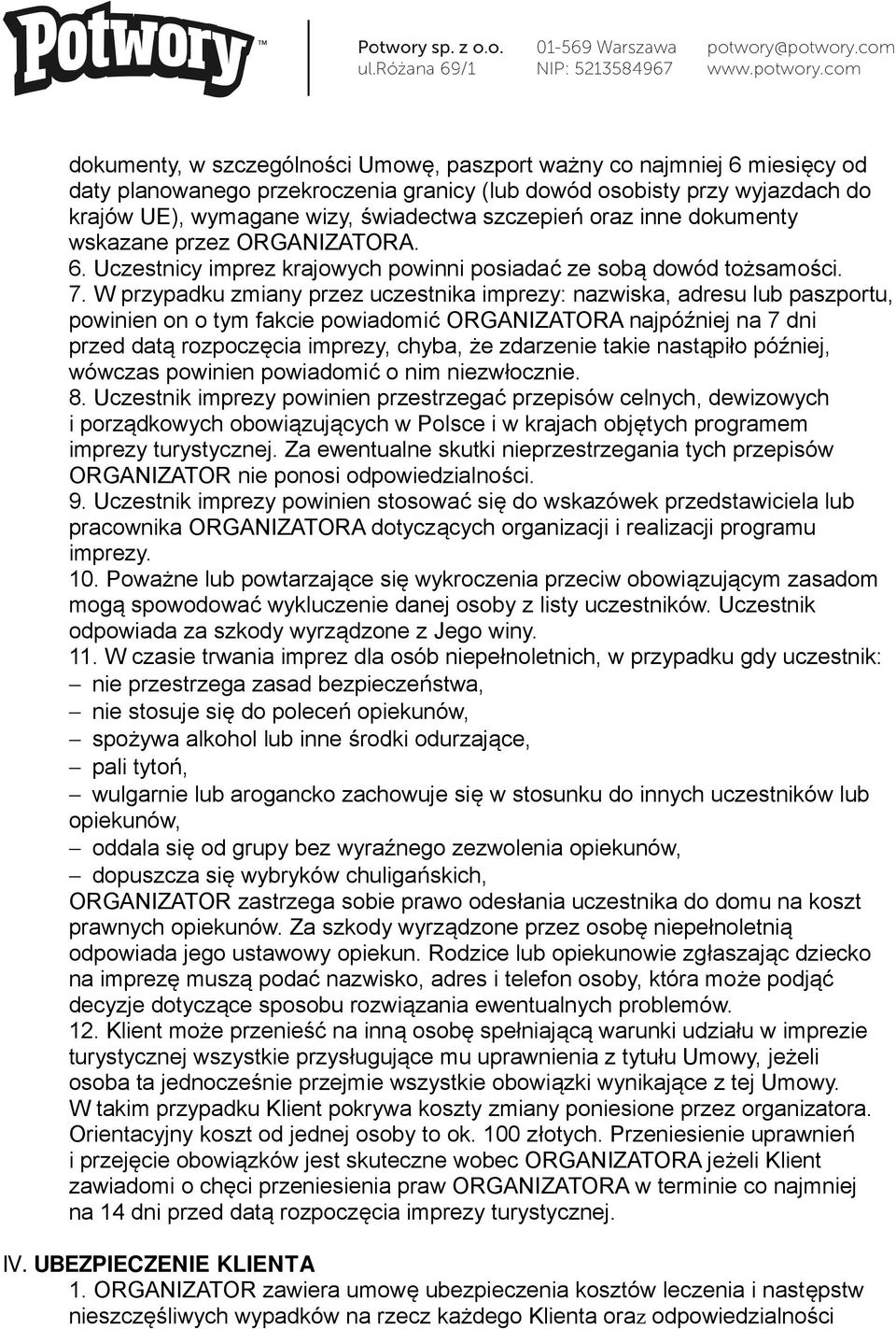 W przypadku zmiany przez uczestnika imprezy: nazwiska, adresu lub paszportu, powinien on o tym fakcie powiadomić ORGANIZATORA najpóźniej na 7 dni przed datą rozpoczęcia imprezy, chyba, że zdarzenie