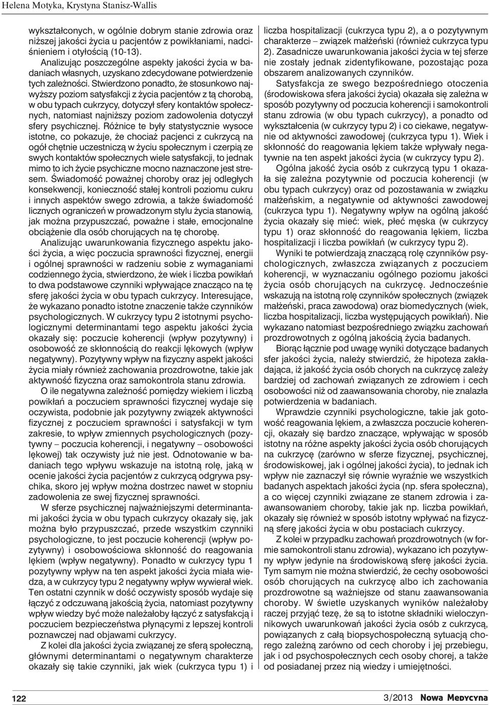 Stwierdzono onadto, że stosunkowo najwyższy oziom satysfakcji z życia acjentów z tą chorobą, w obu tyach cukrzycy, dotyczył sfery kontaktów sołecznych, natomiast najniższy oziom zadowolenia dotyczył