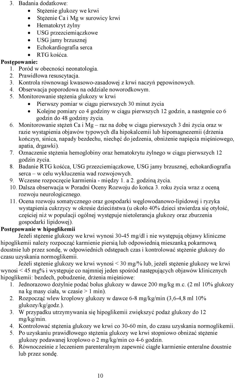 Monitorowanie stężenia glukozy w krwi Pierwszy pomiar w ciągu pierwszych 30 minut życia Kolejne pomiary co 4 godziny w ciągu pierwszych 12 godzin, a następnie co 6 