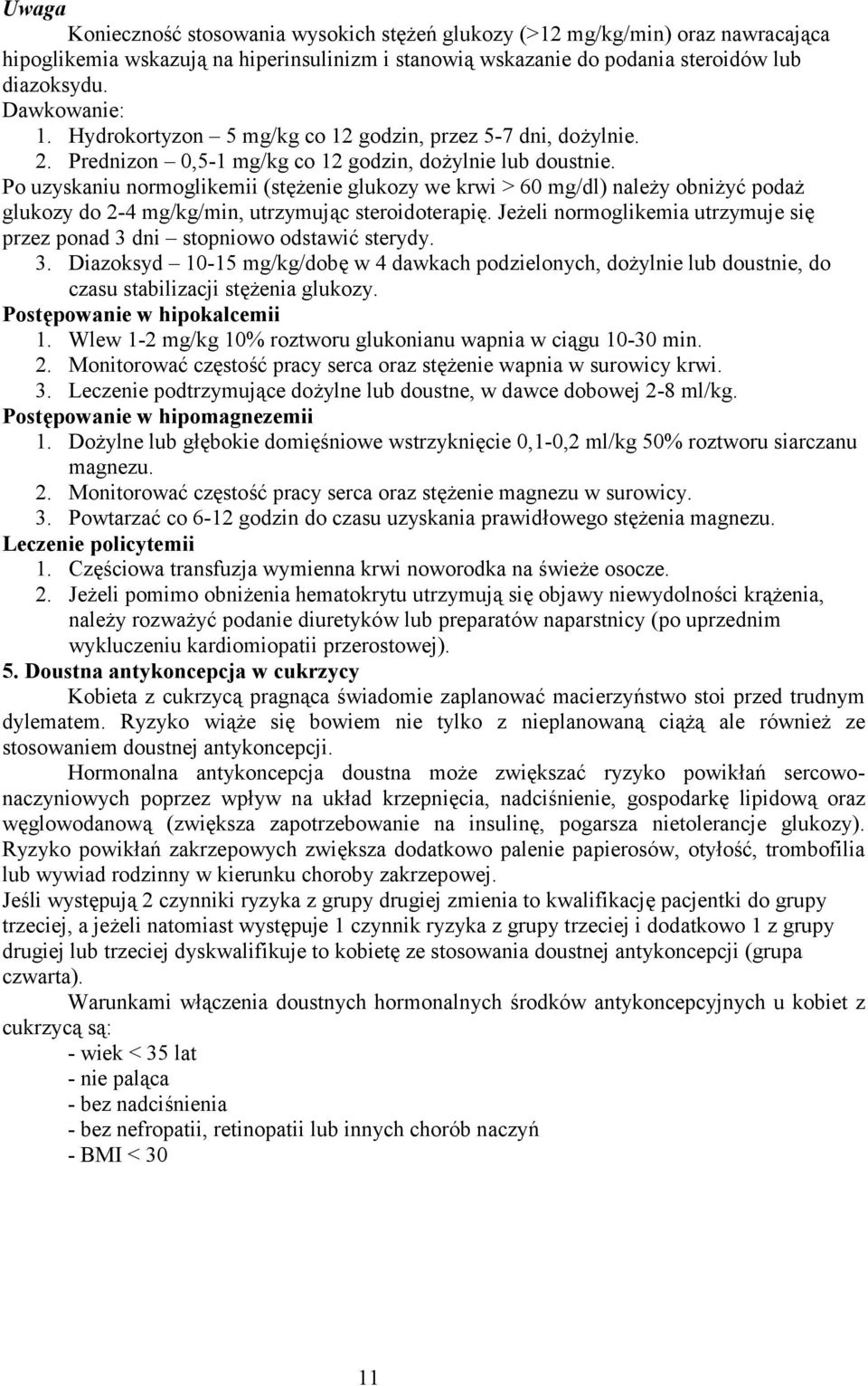 Po uzyskaniu normoglikemii (stężenie glukozy we krwi > 60 mg/dl) należy obniżyć podaż glukozy do 2-4 mg/kg/min, utrzymując steroidoterapię.