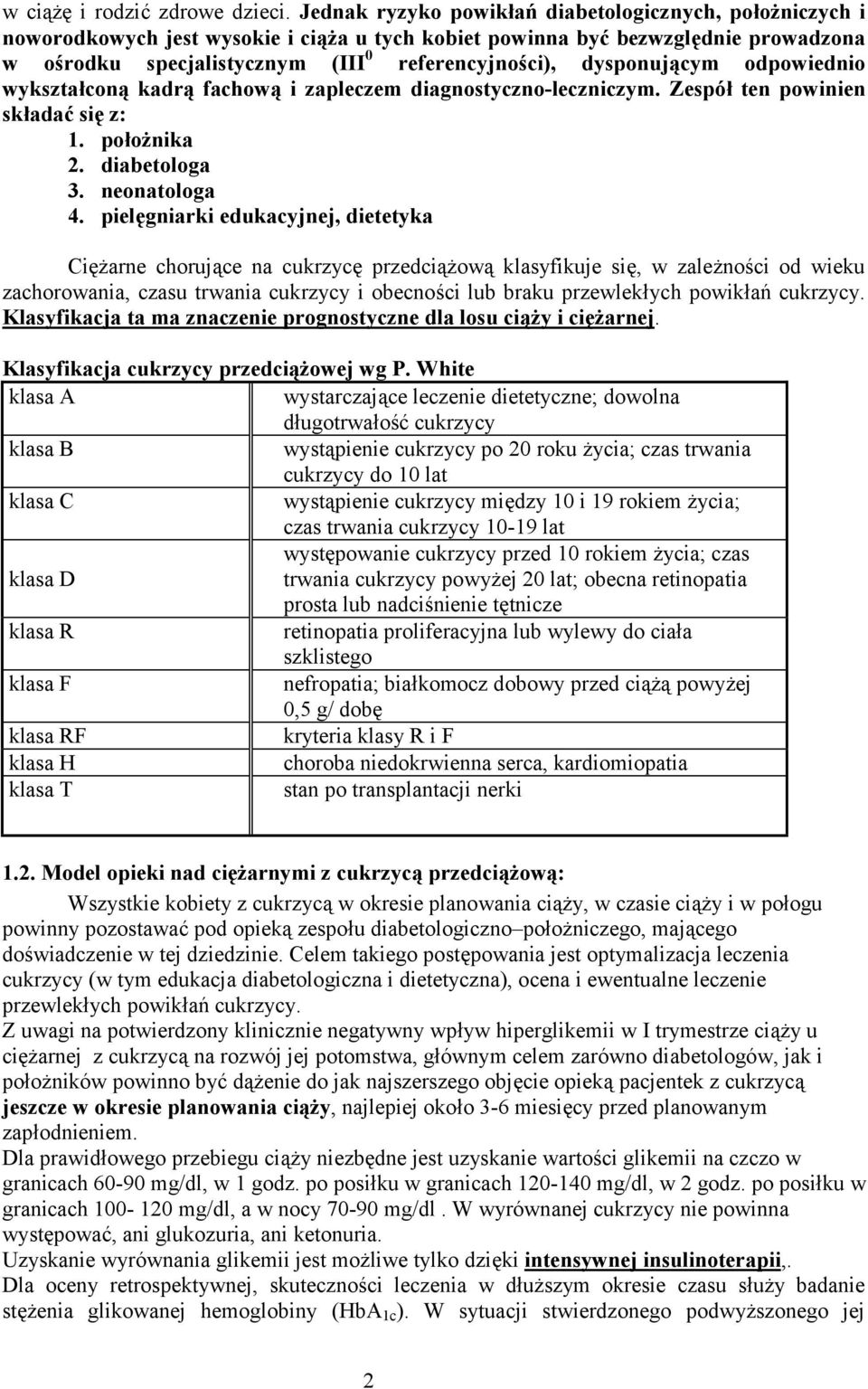 dysponującym odpowiednio wykształconą kadrą fachową i zapleczem diagnostyczno-leczniczym. Zespół ten powinien składać się z: 1. położnika 2. diabetologa 3. neonatologa 4.