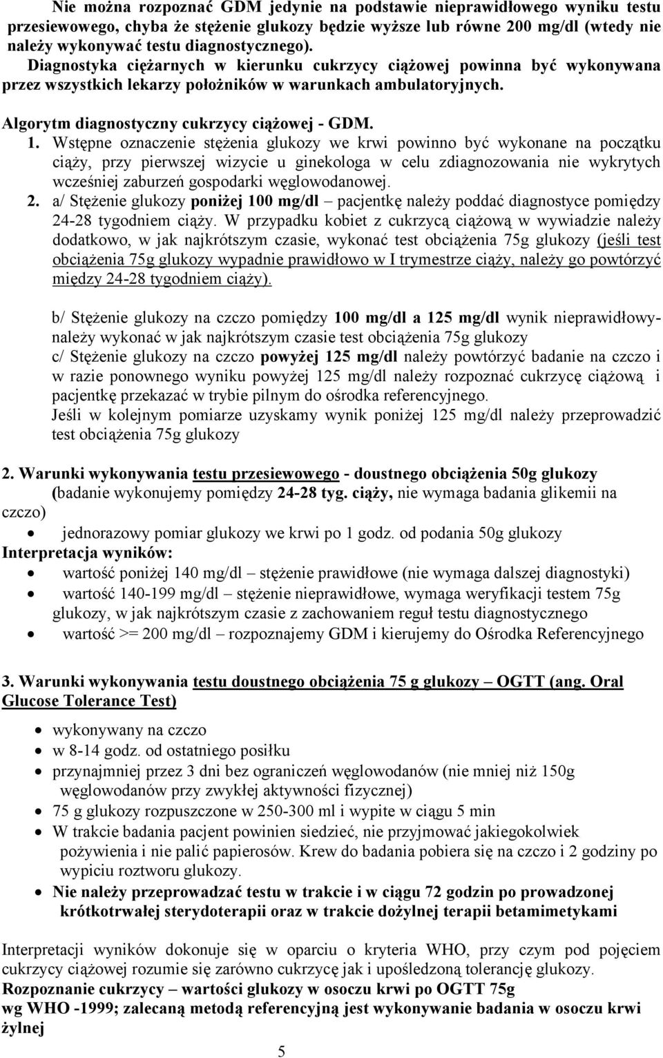 Wstępne oznaczenie stężenia glukozy we krwi powinno być wykonane na początku ciąży, przy pierwszej wizycie u ginekologa w celu zdiagnozowania nie wykrytych wcześniej zaburzeń gospodarki