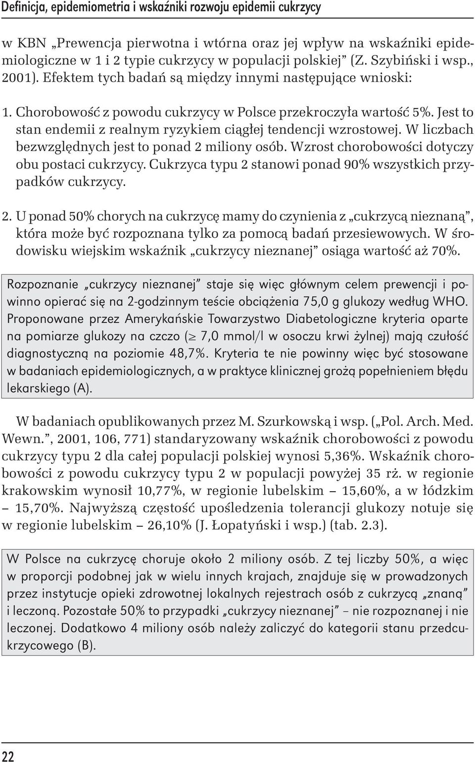 Jest to stan endemii z realnym ryzykiem ciągłej tendencji wzrostowej. W liczbach bezwzględnych jest to ponad 2 miliony osób. Wzrost chorobowości dotyczy obu postaci cukrzycy.