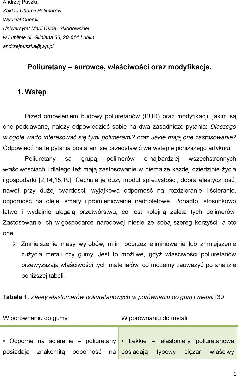 Wstęp Przed omówieniem budowy poliuretanów (PUR) oraz modyfikacji, jakim są one poddawane, należy odpowiedzieć sobie na dwa zasadnicze pytania: Dlaczego w ogóle warto interesować się tymi polimerami?