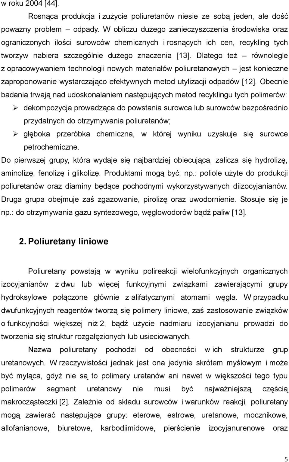 Dlatego też równolegle z opracowywaniem technologii nowych materiałów poliuretanowych jest konieczne zaproponowanie wystarczająco efektywnych metod utylizacji odpadów [12].