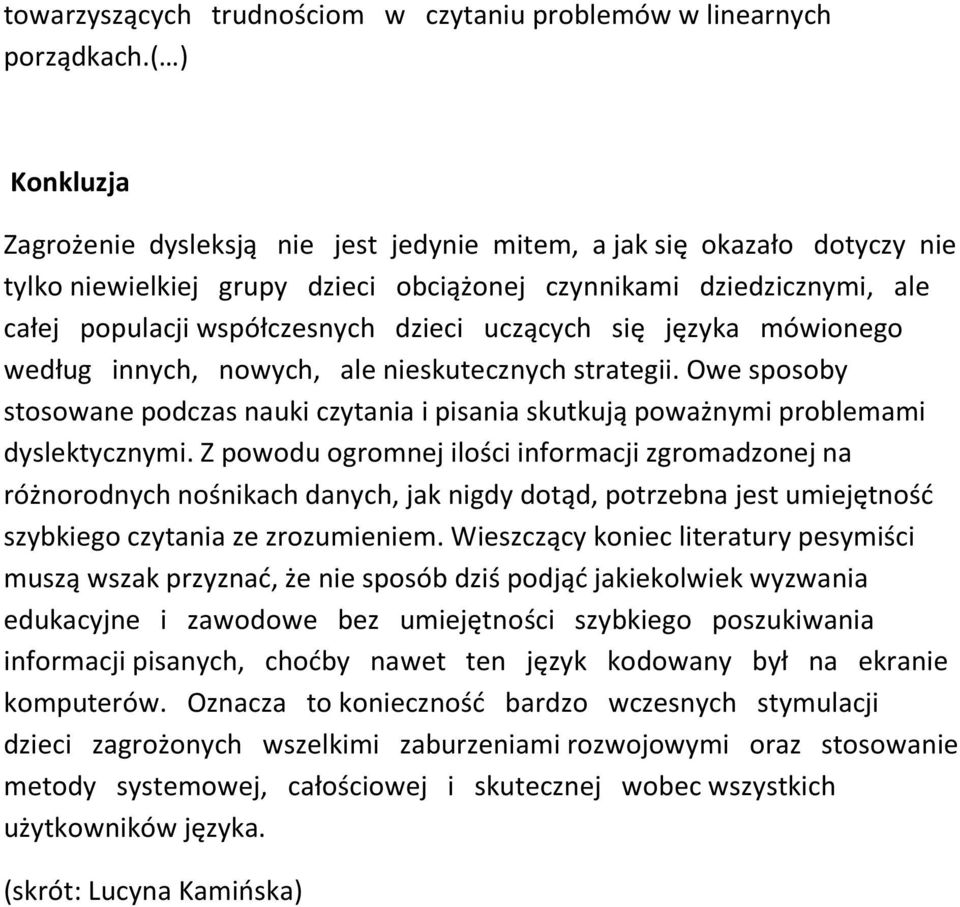 uczących się języka mówionego według innych, nowych, ale nieskutecznych strategii. Owe sposoby stosowane podczas nauki czytania i pisania skutkują poważnymi problemami dyslektycznymi.