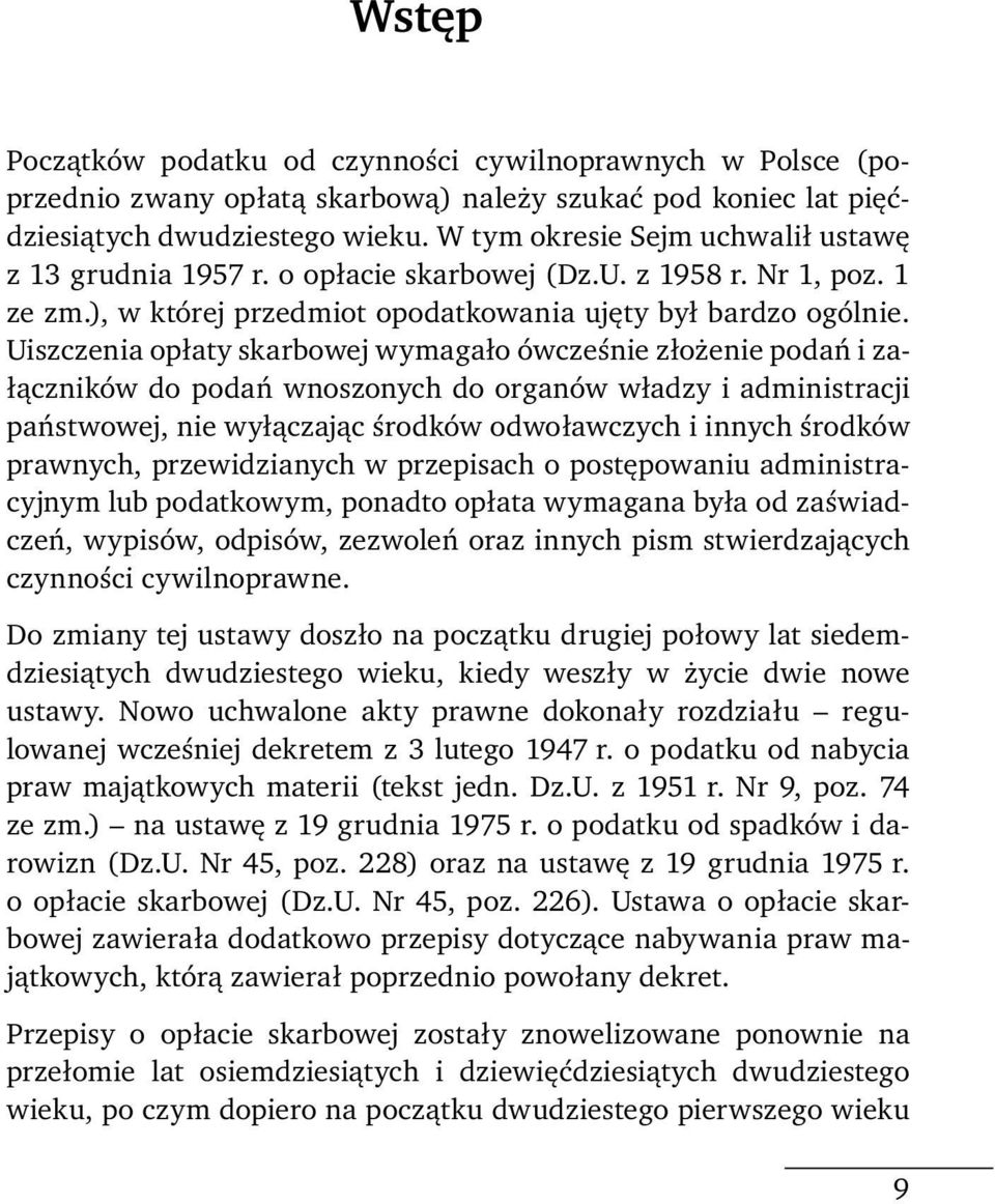 Uiszczenia opłaty skarbowej wymagało ówcześnie złożenie podań i załączników do podań wnoszonych do organów władzy i administracji państwowej, nie wyłączając środków odwoławczych i innych środków