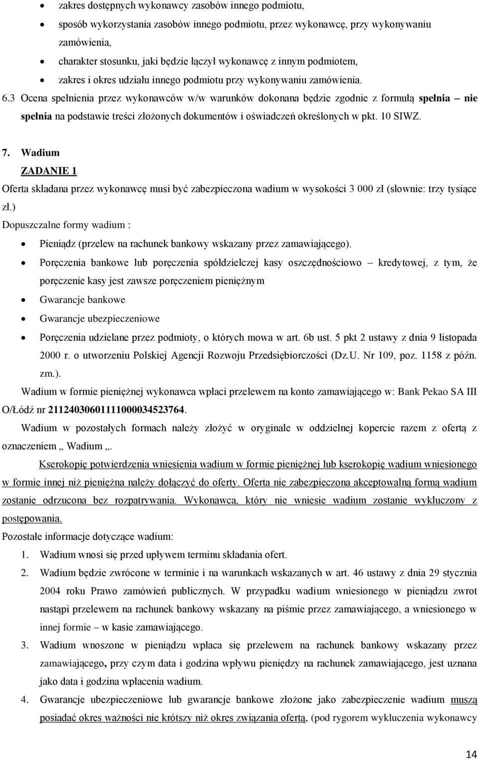 3 Ocena spełnienia przez wykonawców w/w warunków dokonana będzie zgodnie z formułą spełnia nie spełnia na podstawie treści złożonych dokumentów i oświadczeń określonych w pkt. 0 SIWZ. 7.