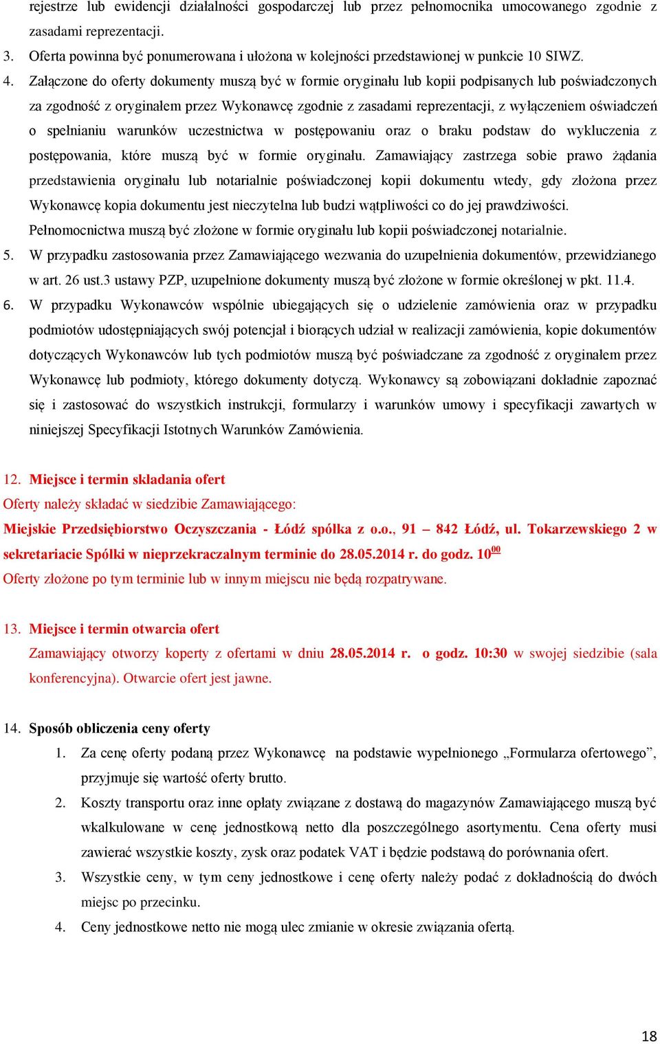 Załączone do oferty dokumenty muszą być w formie oryginału lub kopii podpisanych lub poświadczonych za zgodność z oryginałem przez Wykonawcę zgodnie z zasadami reprezentacji, z wyłączeniem oświadczeń