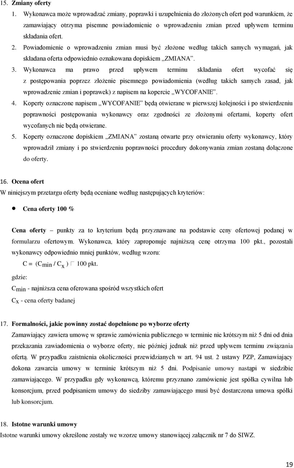 . Powiadomienie o wprowadzeniu zmian musi być złożone według takich samych wymagań, jak składana oferta odpowiednio oznakowana dopiskiem ZMIANA. 3.