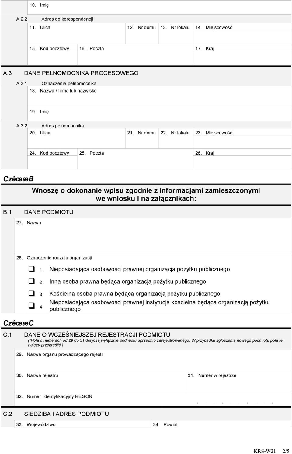 wniosku i na załącznikach: B1 DANE PODMIOTU 27 Nazwa 28 Oznaczenie rodzaju organizacji q 1 q 2 q 3 q Nieposiadająca osobowości prawnej organizacja pożytku publicznego Inna osoba prawna będąca