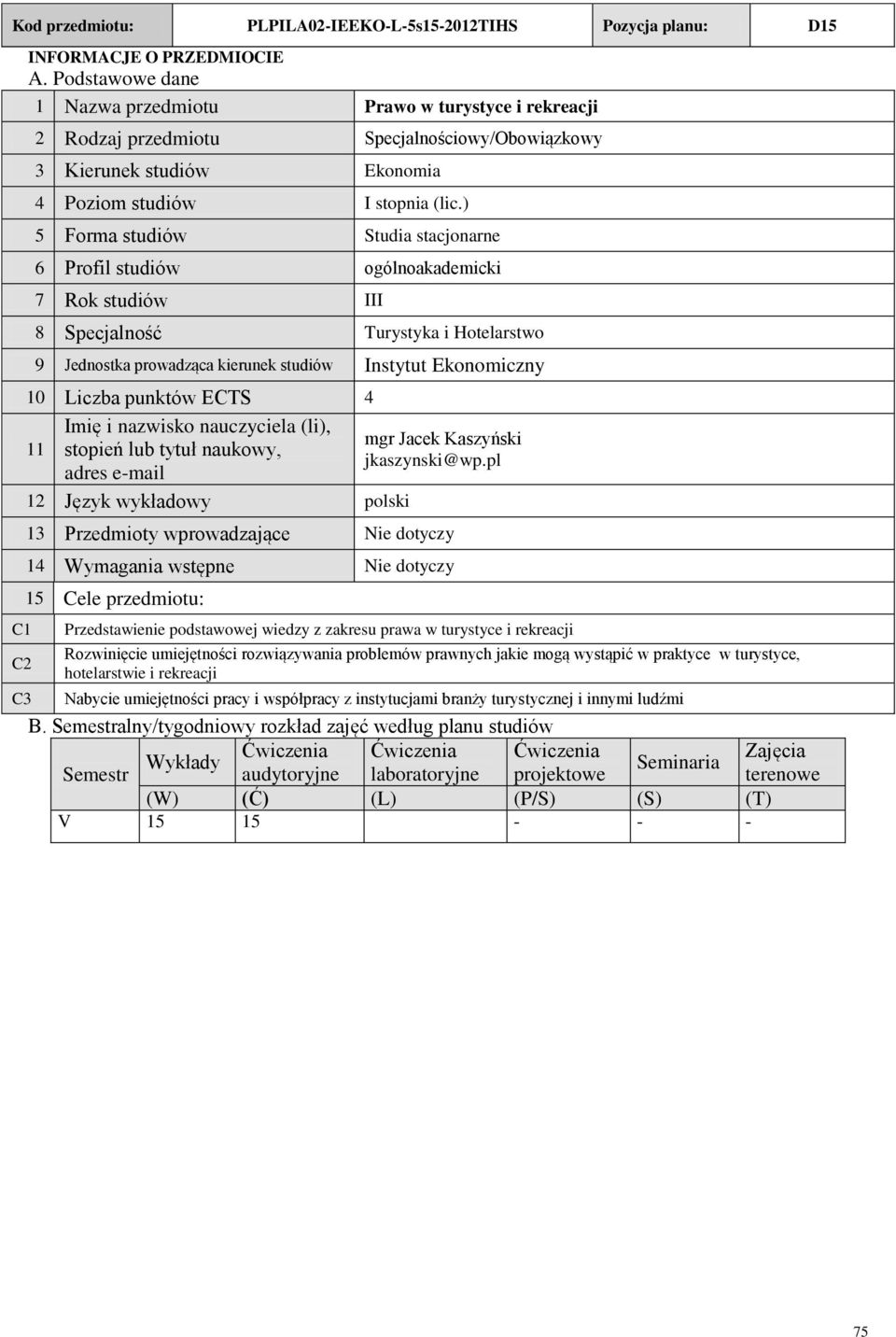 ) 5 Forma studiów Studia stacjonarne 6 Profil studiów ogólnoakademicki 7 Rok studiów III 8 Specjalność Turystyka i Hotelarstwo 9 Jednostka prowadząca kierunek studiów Instytut Ekonomiczny 10 Liczba