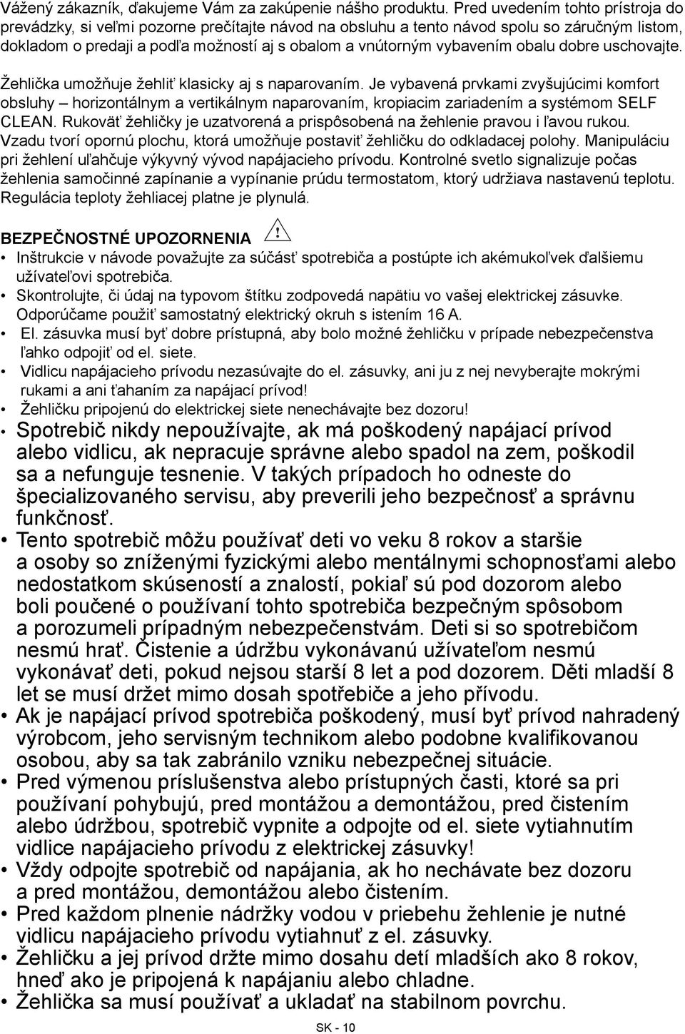 obalu dobre uschovajte. Žehlička umožňuje žehliť klasicky aj s naparovaním.