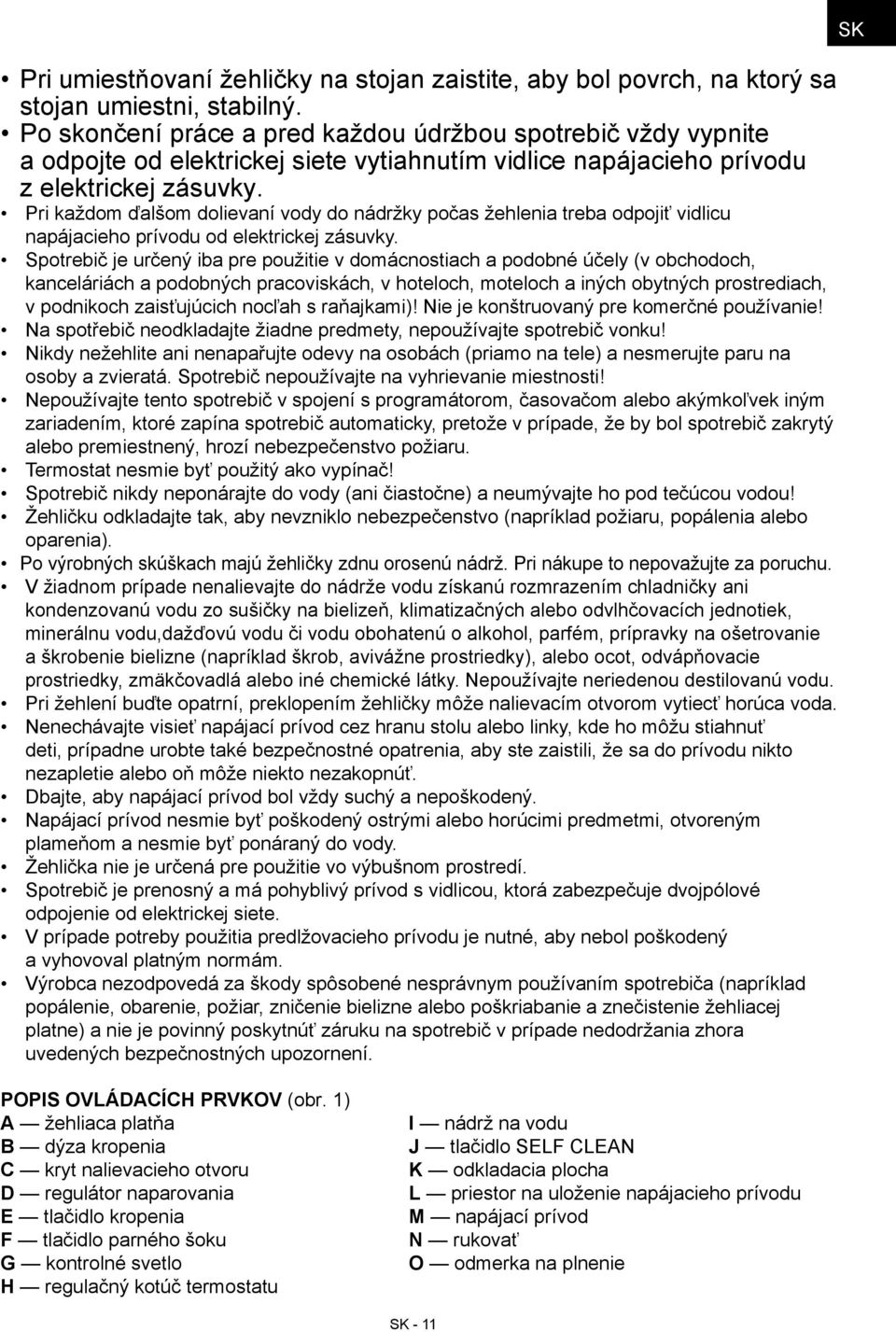 Pri každom ďalšom dolievaní vody do nádržky počas žehlenia treba odpojiť vidlicu napájacieho prívodu od elektrickej zásuvky.