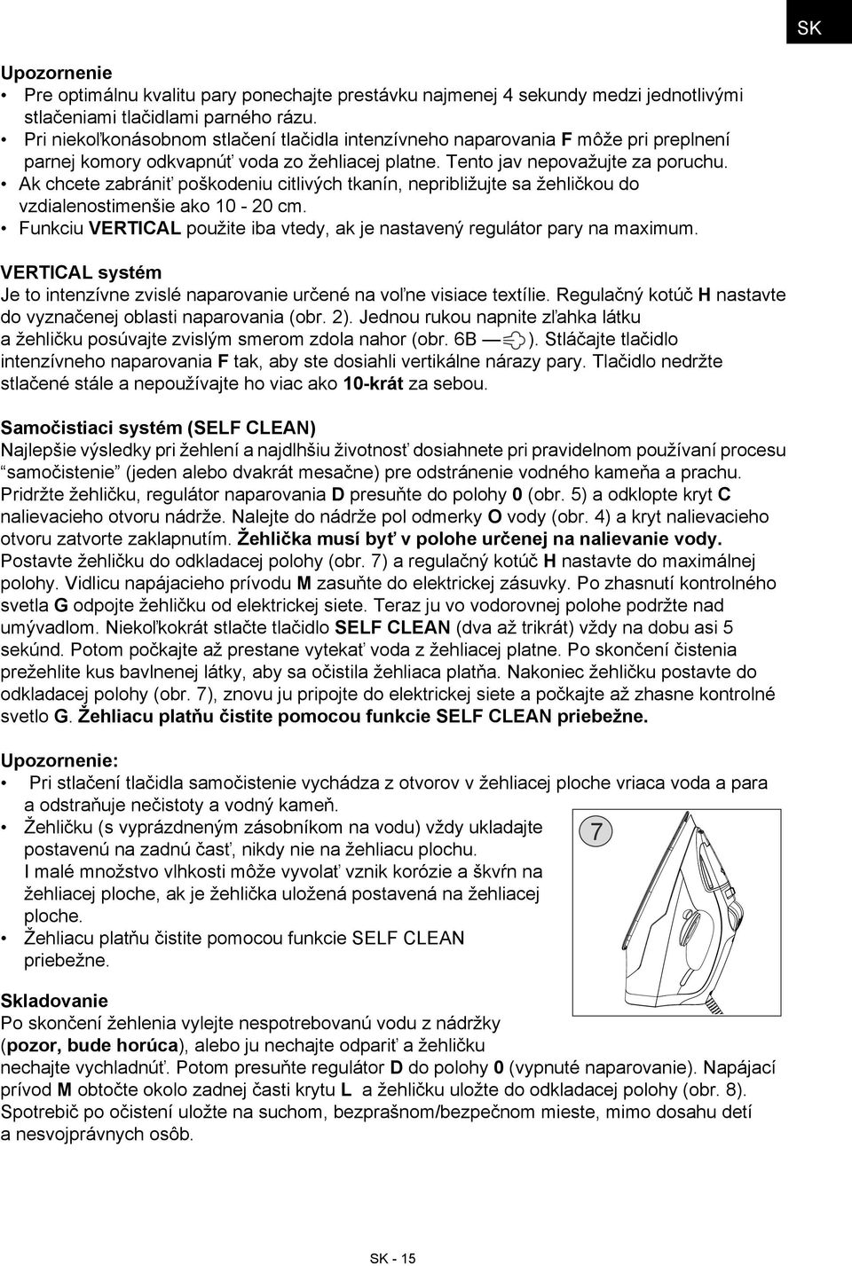 Ak chcete zabrániť poškodeniu citlivých tkanín, nepribližujte sa žehličkou do vzdialenostimenšie ako 10-20 cm. Funkciu VERTICAL použite iba vtedy, ak je nastavený regulátor pary na maximum.